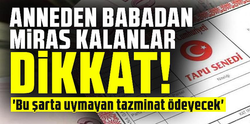 Anneden babadan miras kalanlar dikkat