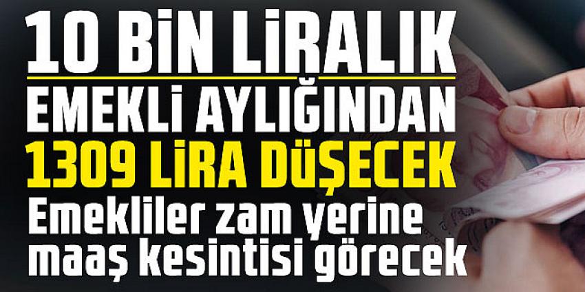 10 bin liralık emekli aylığından 1309 lira düşecek!