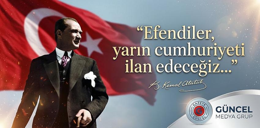 Efendiler, yarın cumhuriyeti ilan edeceğiz...GÜNCEL MEDYA GRUP
