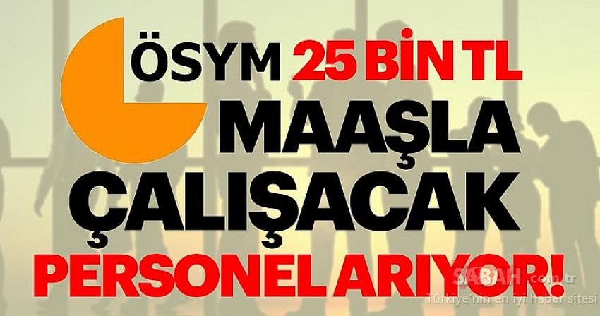 ÖSYM 25 bin lira maaşla personel alacak!