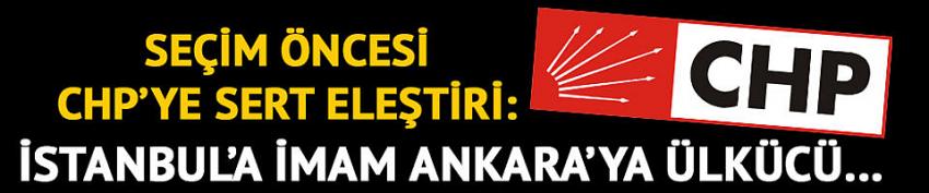 Seçim öncesi CHP'ye sert eleştiri