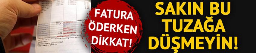 Fatura öderken dikkat! Bu tuzağa sakın düşmeyin