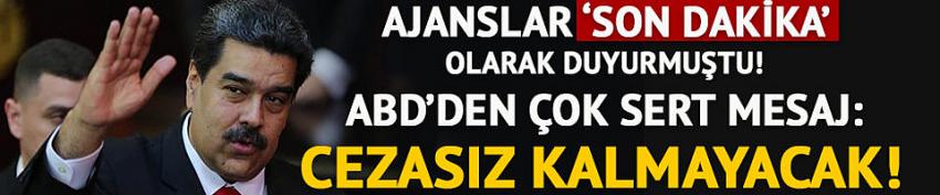 ABD'den son dakika Venezuela açıklaması: Cezasız kalmayacak