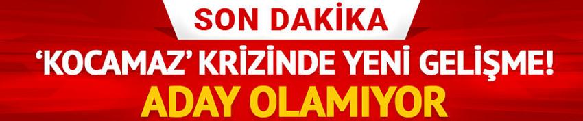 Burhanettin Kocamaz aday olamadı