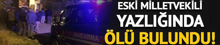 Eski DSP milletvekili yazlığında ölü bulundu