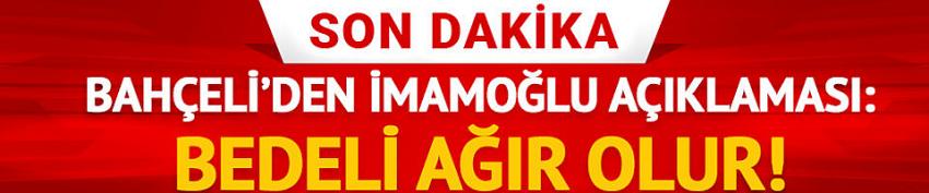 Bahçeli'den İmamoğlu açıklaması: Bedeli ağır olur