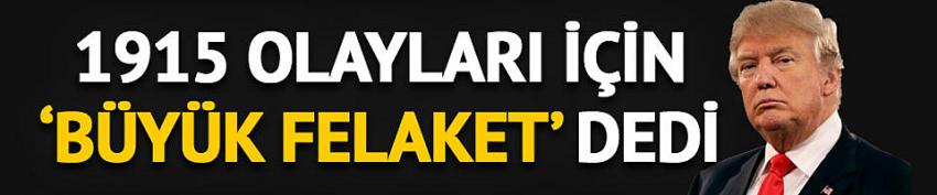 ABD Bakanı Trump 1915 olayları için 'Büyük Felaket' dedi