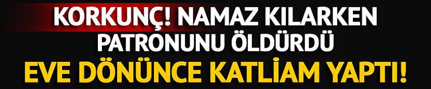 Namaz kılarken patronunu öldürdü!