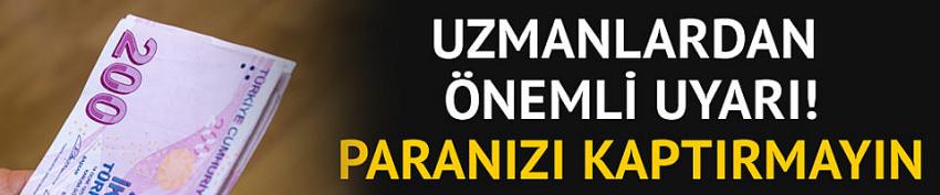 Uzmanlardan önemli uyarı: Paranızı kaptırmayın