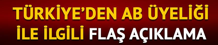 Türkiye'den AB üyeliği ile ilgili flaş açıklama