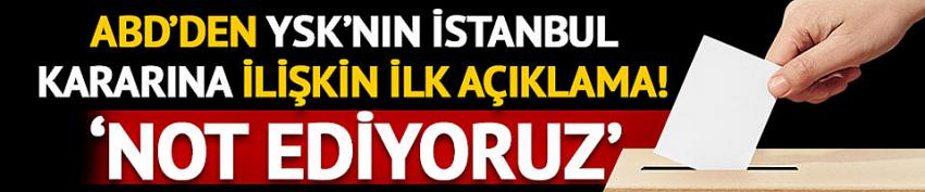 ABD’den YSK'nın İstanbul kararına ilişkin açıklama