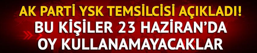 Bu kişiler 23 Haziran'da oy kullanamayacak