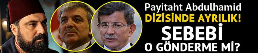 Payitaht Abdulhamid dizisinde ayrılık! Sebebi o gönderme mi?