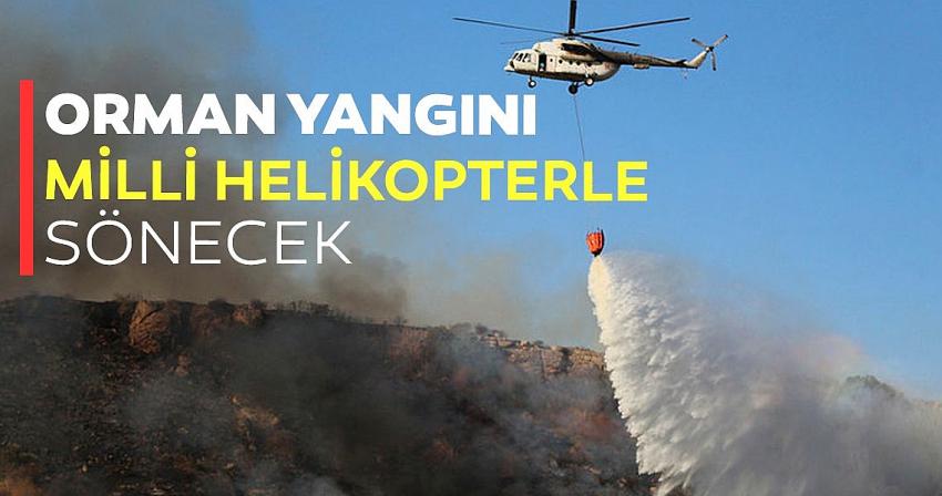 Orman yangını milli helikopterle sönecek!