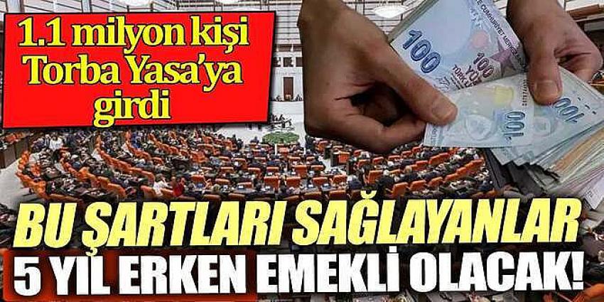 5 yıl erken emekli olmak için sayılı gün kaldı. 1.1 milyon kişi torba yasaya girdi