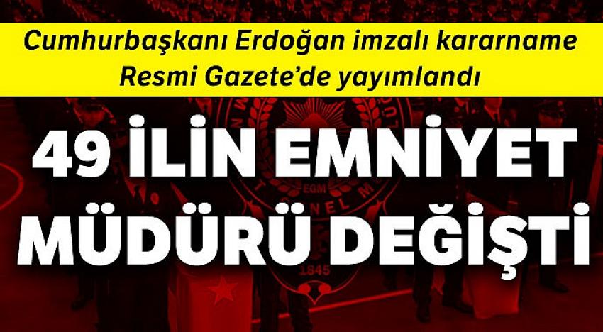 49 ilin emniyet müdürü değişti 