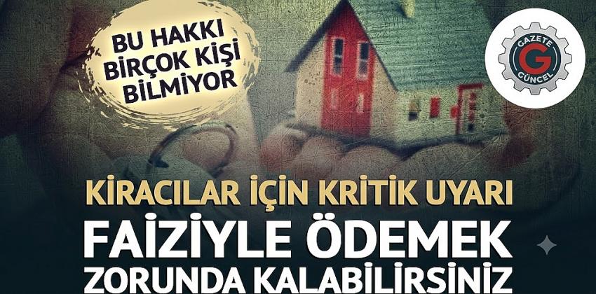 Kiracılar için kritik uyarı! Faiziyle ödemek zorunda kalabilirsiniz
