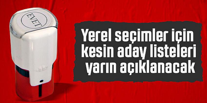 Yerel seçimler için kesin aday listeleri yarın açıklanacak