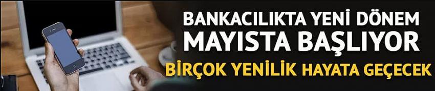 Bankacılıkta yeni dönem mayısta başlıyor!