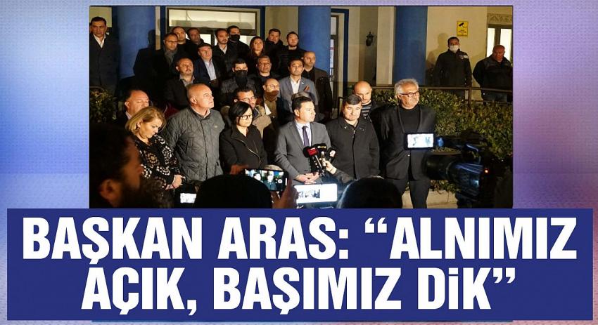 BAŞKAN ARAS: “ALNIMIZ AÇIK, BAŞIMIZ DİK”
