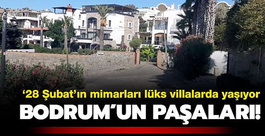 28 Şubat darbesinin mimarları lüks villalarda yaşıyor