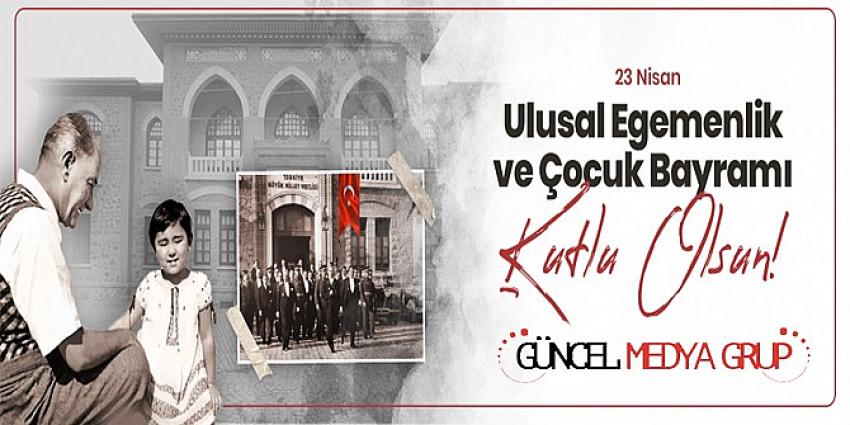 23 Nisan Ulusal Egemenlik ve Çocuk Bayramı kutlu olsun