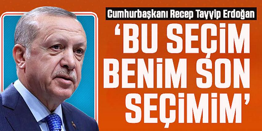 Erdoğan: Bu seçim benim için bir final