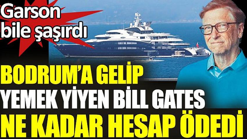 Bodrum'a gelen Bill Gates 80 bin TL yemek parası ödedi