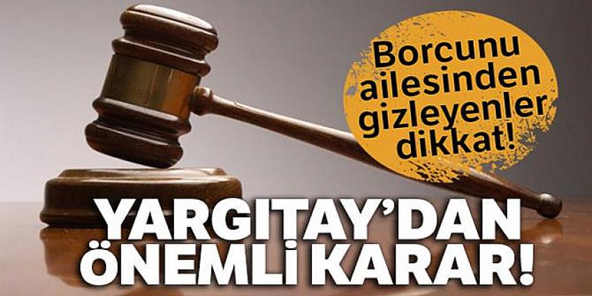 Borcunu ailesinden gizleyenlere Yargıtay'dan kötü haber
