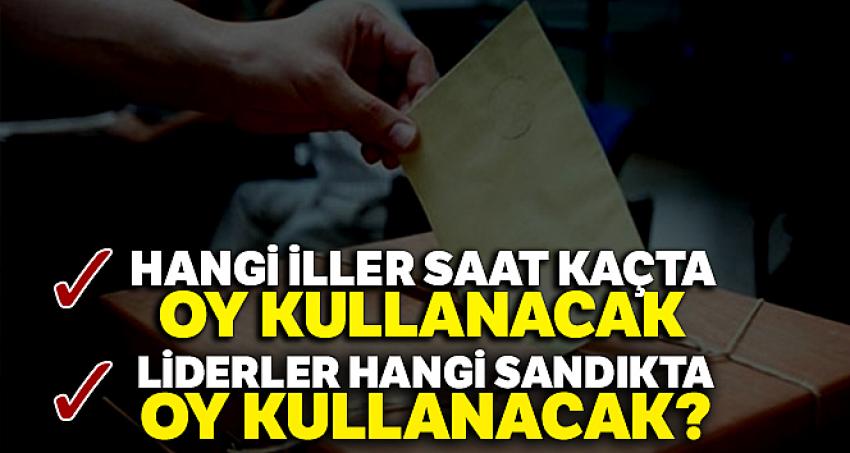 Hangi iller saat kaçta oy kullanacak 
