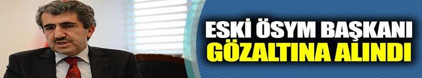 Eski ÖSYM Başkanı Ali Demir'e FETÖ'den gözaltı
