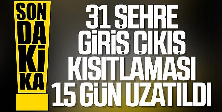 31 ile yönelik giriş/çıkış kısıtlaması uzatıldı