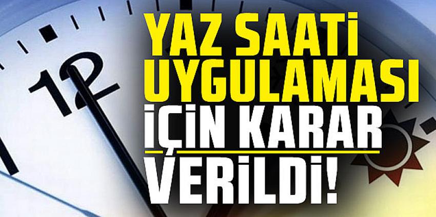 Yaz saati uygulamasında karar verildi