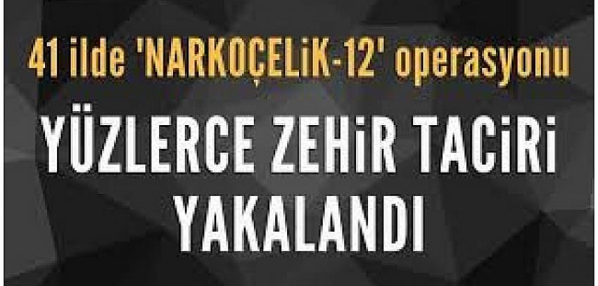 41 ilde 'NARKOÇELİK-12' operasyonu: 268 gözaltı