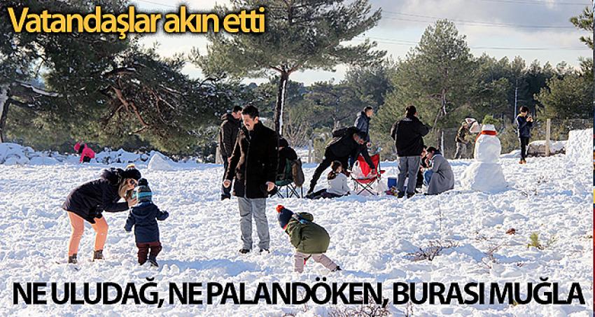 .Ne Uludağ, ne Palandöken, burası Muğla