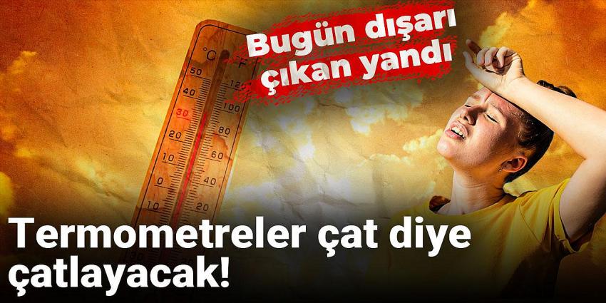 Termometreler çat diye çatlayacak! Bugün dışarı çıkan yandı