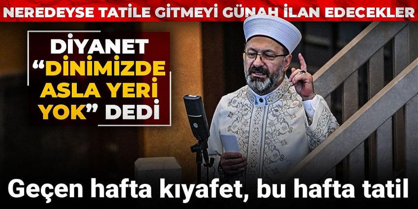 Geçen hafta kıyafet, bu hafta tatil! Diyanet "Dinimizde asla yeri yok" dedi