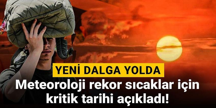 Yeni dalga yolda: Meteoroloji rekor sıcaklar için kritik tarihi açıkladı!