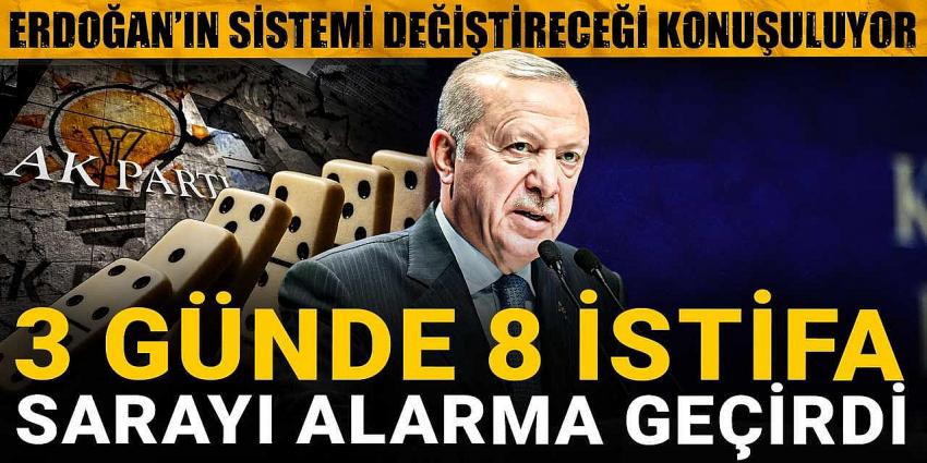 Erdoğan sistemi değiştirecek: 3 günde 8 istifa AKP