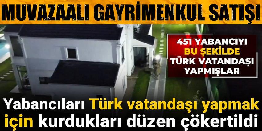 Yabancılara muvazaalı gayrimenkul satışı yapan suç örgütü çökertildi