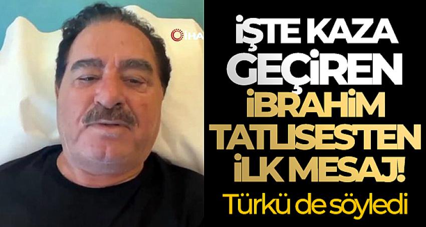 İşte kaza geçiren İbrahim Tatlıses'ten ilk mesaj!