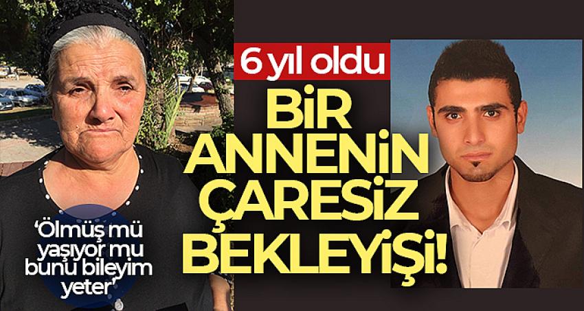 6 yıldır kayıp oğlu için gözyaşı döküyor