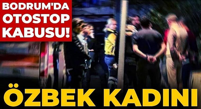 Bodrum'da otostop kabusu! Özbek kadını inşaata götürüp istismar ettiler
