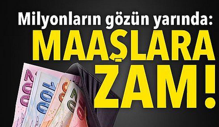 Milyonların gözü yarında: Maaşlara zam!
