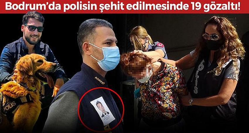 Bodrum’da polisin şehit edilmesinde 19 gözaltı!