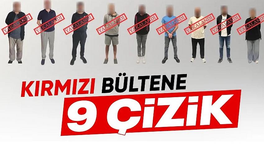 Kırmızı bültenle aranan 9 suçlu Türkiye'ye getirildi