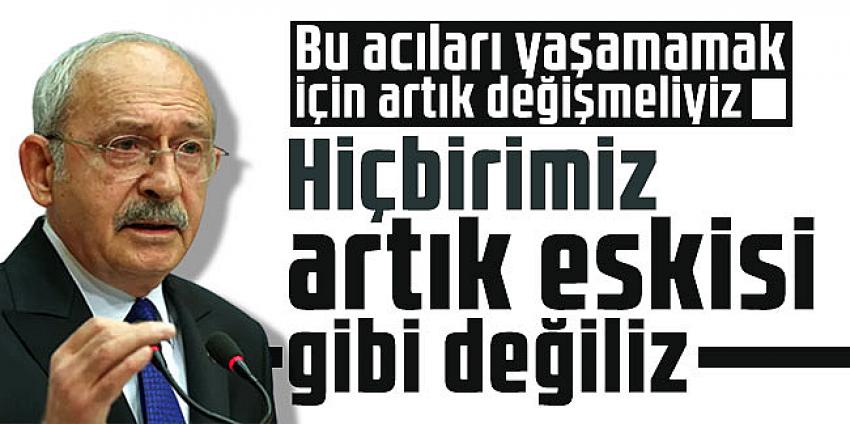 Kılıçdaroğlu; Hiçbirimiz artık eskisi gibi değiliz