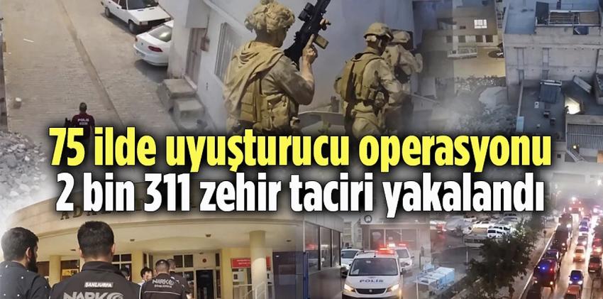 75 ilde uyuşturucu madde operasyonu: 2 bin 311 şüpheli yakalandı