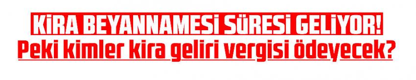 Kira beyannamesi süresi geliyor! Peki kimler kira geliri vergisi ödeyecek?