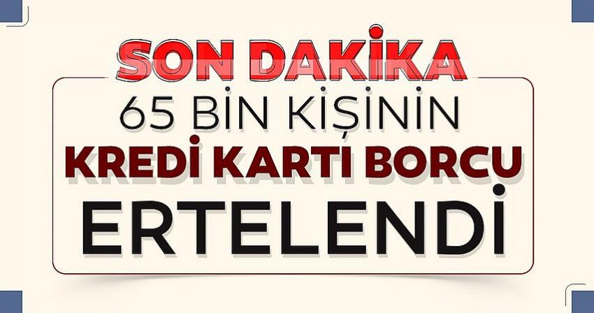 65 bin kişinin kredi kartı borcu ertelendi